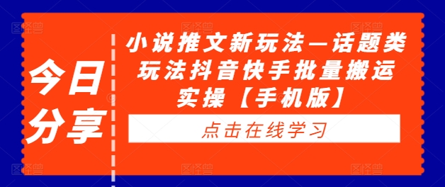 小说推文新玩法—话题类玩法抖音快手批量搬运实操【手机版】-牛课资源网