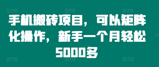 手机搬砖项目，可以矩阵化操作，新手一个月轻松5000多-牛课资源网