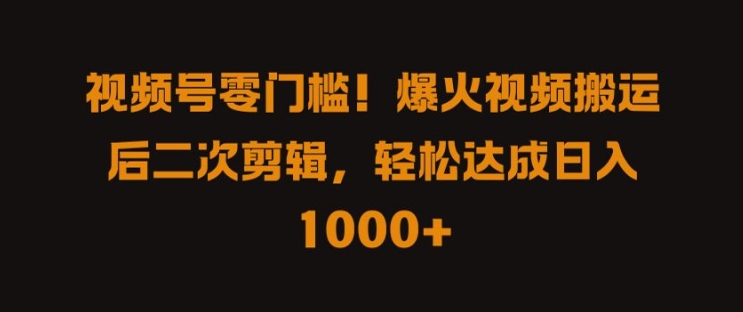 视频号零门槛，爆火视频搬运后二次剪辑，轻松达成日入 1k+【揭秘】-牛课资源网