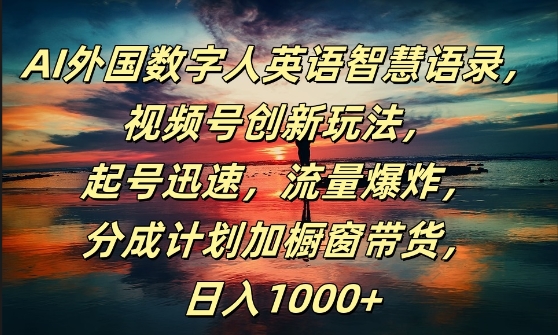 AI外国数字人英语智慧语录，视频号创新玩法，起号迅速，流量爆炸，日入1k+【揭秘】-牛课资源网