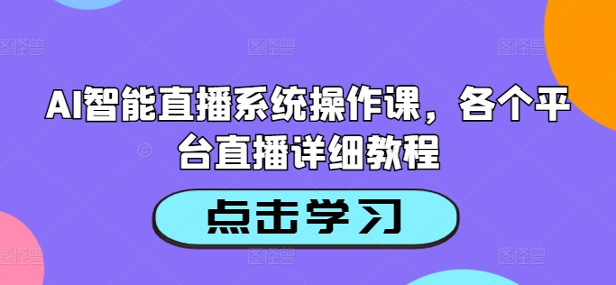 AI智能直播系统操作课，各个平台直播详细教程-牛课资源网