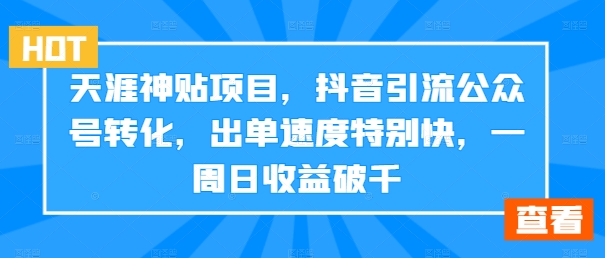 天涯神贴项目，抖音引流公众号转化，出单速度特别快，一周日收益破千-牛课资源网