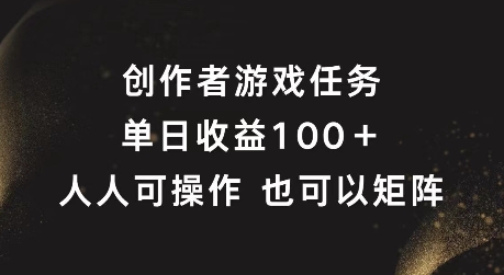 创作者游戏任务，单日收益100+，可矩阵操作【揭秘】-牛课资源网