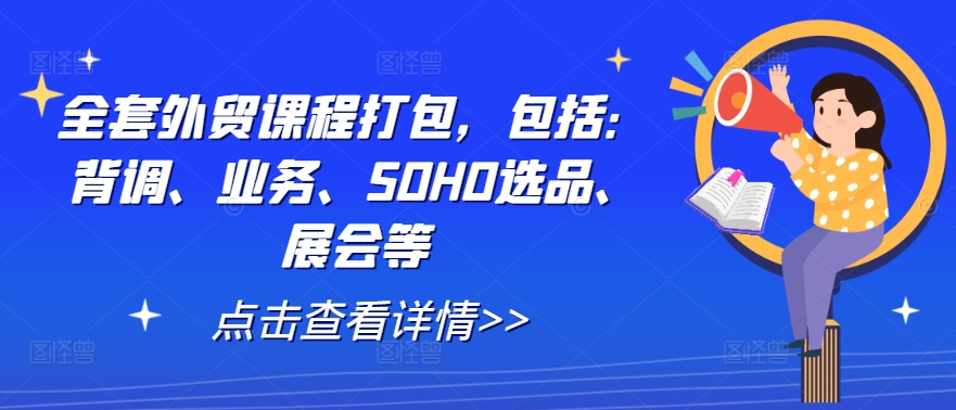 全套外贸课程打包，包括：背调、业务、SOHO选品、展会等-牛课资源网