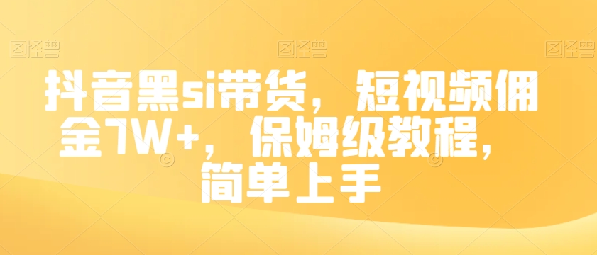 抖音黑si带货，短视频佣金7W+，保姆级教程，简单上手【揭秘】-牛课资源网