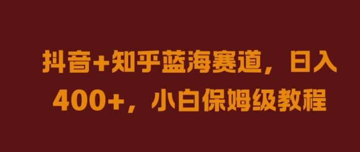 抖音+知乎蓝海赛道，日入几张，小白保姆级教程【揭秘】-牛课资源网