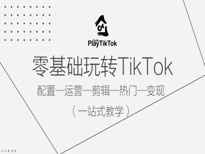 零基础玩转TikTok，配置一运营一剪辑一热门一变现，一站式教学-牛课资源网