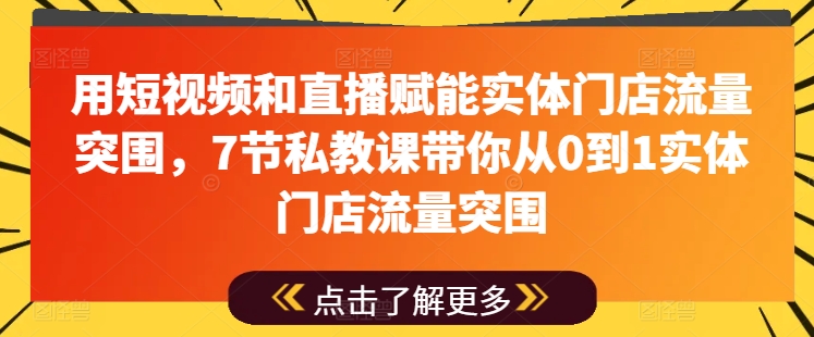 用短视频和直播赋能实体门店流量突围，7节私教课带你从0到1实体门店流量突围-牛课资源网