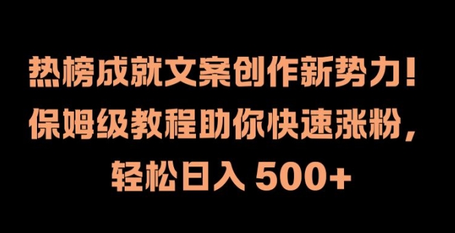 热榜成就文案创作新势力，保姆级教程助你快速涨粉，轻松日入 500+【揭秘】-牛课资源网